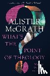 Alister E. McGrath, McGrath - What's the Point of Theology?