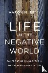 Renn, Aaron M. - Life in the Negative World