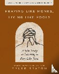 Staton, Tyler - Praying Like Monks, Living Like Fools Bible Study Guide plus Streaming Video