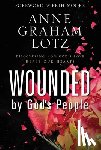 Lotz, Anne Graham - Wounded by God's People: Discovering How God's Love Heals Our Hearts