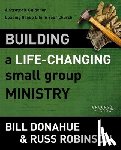 Donahue, Bill, Robinson, Russ G. - Building a Life-Changing Small Group Ministry