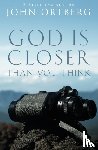 Ortberg, John - God Is Closer Than You Think