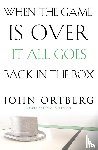 Ortberg, John - When the Game Is Over, It All Goes Back in the Box