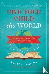 Martin, Jamie C. - Give Your Child the World