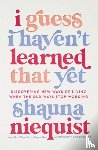 Niequist, Shauna - I Guess I Haven't Learned That Yet