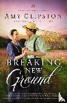 Clipston, Amy - Breaking New Ground