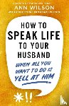 Wilson, Ann - How to Speak Life to Your Husband