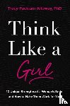 Alloway Ph.D, Tracy Packiam - Think Like a Girl