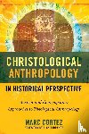Cortez, Marc - Christological Anthropology in Historical Perspective