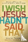 Timmis, Steve - I Wish Jesus Hadn't Said That