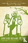 Bird, Michael F., Evans, Craig A., Gathercole, Simon, Hill, Charles E. - How God Became Jesus