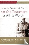 Wright, Christopher J. H. - How to Preach and Teach the Old Testament for All Its Worth