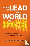Scroggins, Clay - How to Lead in a World of Distraction