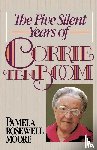 Moore, Pamela Rosewell - The Five Silent Years of Corrie Ten Boom