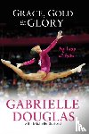 Douglas, Gabrielle, Burford, Michelle - Grace, Gold, and Glory My Leap of Faith