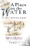 Dennis, Jerry - A Place on the Water