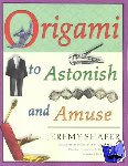 Shafer, Jeremy - Origami to Astonish and Amuse - Over 400 Original Models, Including Such "Classics" as the Chocolate-Covered Ant, the Transvestite Puppet, the Invisib