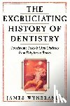 Wynbrandt, James - Excruciating History of Dentistry