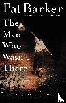 Barker, Pat - The Man Who Wasn't There