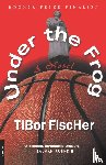 Fischer, Tibor - Under the Frog
