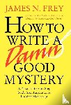 Frey - Frey: How to Write a Damn Good Mystery