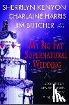 Elrod, P. N., Kenyon, Sherrilyn, Harris, Charlaine - My Big Fat Supernatural Wedding