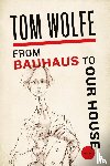 Wolfe, Tom - From Bauhaus to Our House