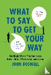 Boswell, John - Boswell, J: What to Say to Get Your Way