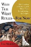 Morris, Ian - Why the West Rules For Now