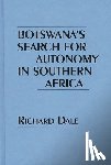 Dale, Richard - Botswana's Search for Autonomy in Southern Africa
