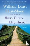 Heat-Moon, William Least - Here, There, Elsewhere