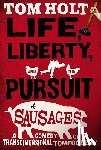 Holt, Tom - Life, Liberty, and the Pursuit of Sausages