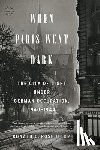 Rosbottom, Ronald C. - When Paris Went Dark: The City of Light Under German Occupation, 1940-1944