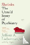 Lieberman, Jeffrey A. - Shrinks: The Untold Story of Psychiatry
