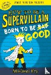 Fry, Michael - How to Be a Supervillain: Born to Be Good