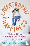 Newman, Catherine - Catastrophic Happiness