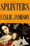Jamison, Leslie - Splinters: Another Kind of Love Story