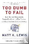 Lewis, Matt K. - Too Dumb to Fail