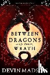 Madson, Devin - Between Dragons and Their Wrath