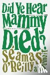 O'Reilly, Séamas - Did Ye Hear Mammy Died?: A Memoir