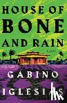 Iglesias, Gabino - House of Bone and Rain