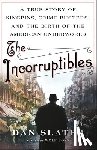 Slater, Dan - The Incorruptibles: A True Story of Kingpins, Crime Busters, and the Birth of the American Underworld