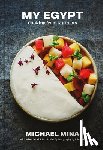 Mina, Michael - My Egypt: Cooking from My Roots (a Cookbook)