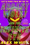 White, Alex - Ardent Violet and the Infinite Eye