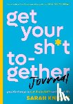 Knight, Sarah - Get Your Sh*t Together Journal: Practical Ways to Cut the Bullsh*t and Win at Life