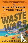 Clapp, Alexander - Waste Wars: The Wild Afterlife of Your Trash
