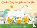 Weber, Audrey H - On the Day the Horse Got Out