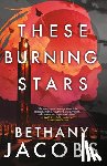 Jacobs, Bethany - These Burning Stars