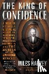Harvey, Miles - The King of Confidence: A Tale of Utopian Dreamers, Frontier Schemers, True Believers, False Prophets, and the Murder of an American Monarch