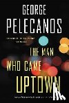 Pelecanos, George P. - The Man Who Came Uptown